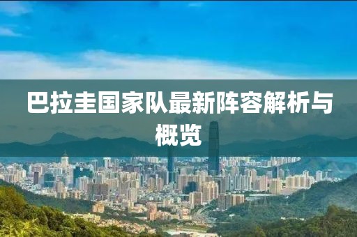 巴拉圭國(guó)家隊(duì)最新陣容解析與概覽