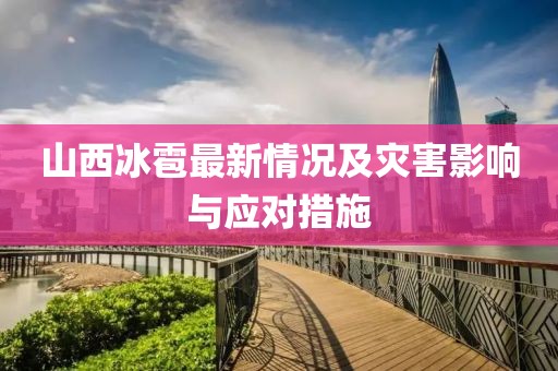 山西冰雹最新情況及災(zāi)害影響與應(yīng)對措施