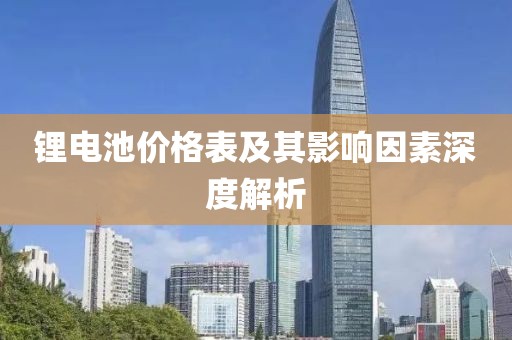 鋰電池價格表及其影響因素深度解析
