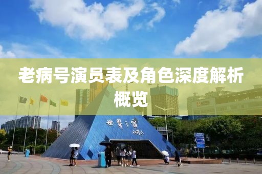 老病號演員表及角色深度解析概覽
