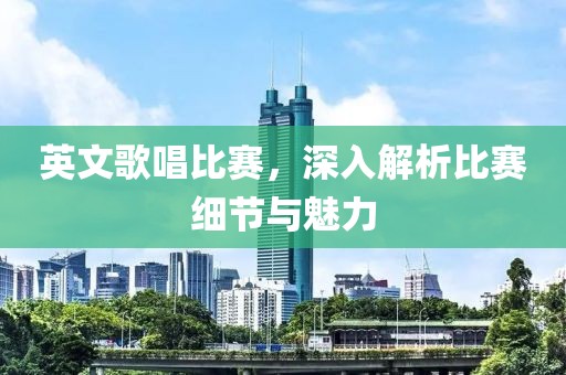 英文歌唱比賽，深入解析比賽細節(jié)與魅力