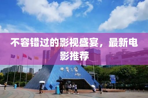 不容錯過的影視盛宴，最新電影推薦