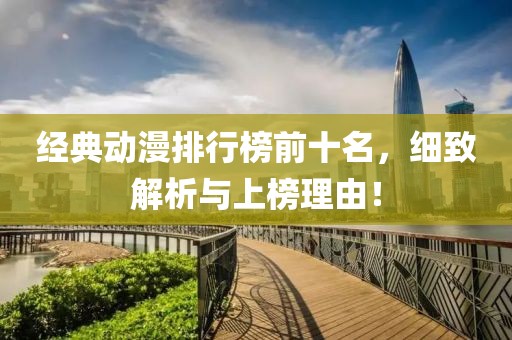 經(jīng)典動(dòng)漫排行榜前十名，細(xì)致解析與上榜理由！