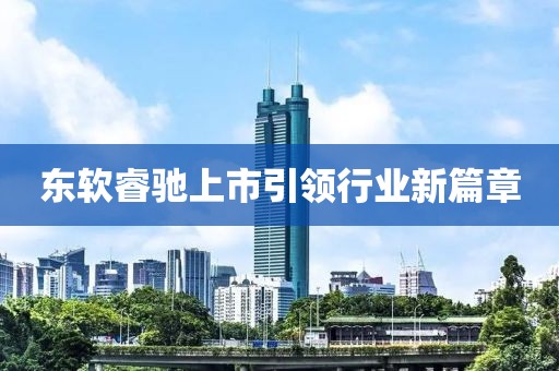 東軟睿馳上市引領(lǐng)行業(yè)新篇章
