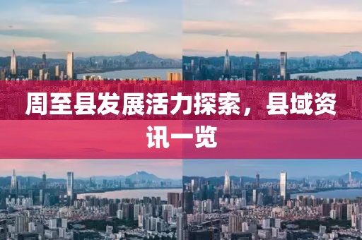 周至縣發(fā)展活力探索，縣域資訊一覽