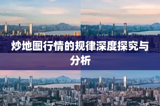 炒地圖行情的規(guī)律深度探究與分析
