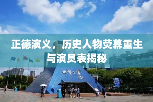 正德演義，歷史人物熒幕重生與演員表揭秘