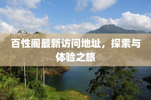 百性閣最新訪問地址，探索與體驗(yàn)之旅