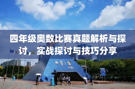 四年級(jí)奧數(shù)比賽真題解析與探討，實(shí)戰(zhàn)探討與技巧分享