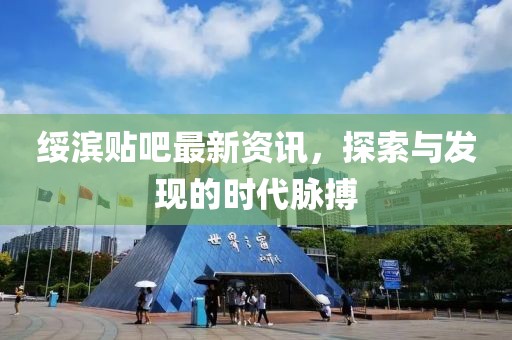 綏濱貼吧最新資訊，探索與發(fā)現(xiàn)的時(shí)代脈搏