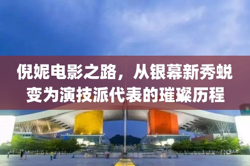 倪妮電影之路，從銀幕新秀蛻變?yōu)檠菁寂纱淼蔫矚v程
