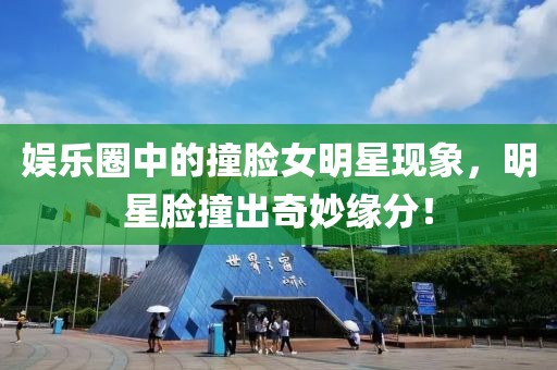 娛樂(lè)圈中的撞臉女明星現(xiàn)象，明星臉撞出奇妙緣分！