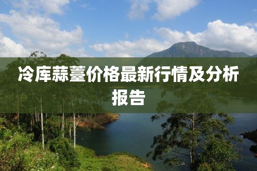 冷庫蒜薹價格最新行情及分析報告