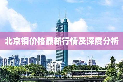 北京銅價(jià)格最新行情及深度分析