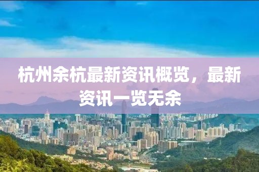 杭州余杭最新資訊概覽，最新資訊一覽無(wú)余