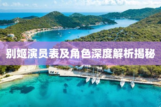 別姬演員表及角色深度解析揭秘