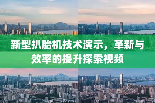 新型扒胎機(jī)技術(shù)演示，革新與效率的提升探索視頻
