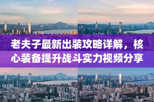 老夫子最新出裝攻略詳解，核心裝備提升戰(zhàn)斗實(shí)力視頻分享