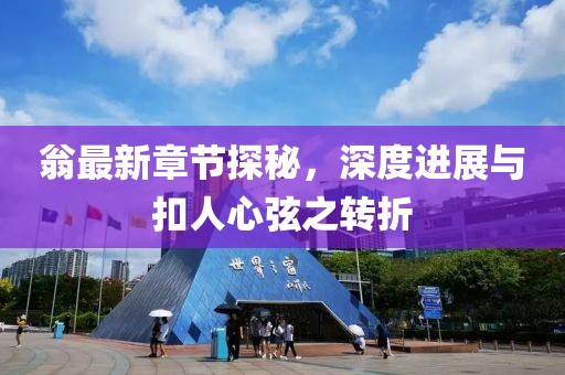 翁最新章節(jié)探秘，深度進(jìn)展與扣人心弦之轉(zhuǎn)折