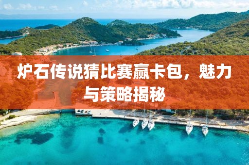 爐石傳說猜比賽贏卡包，魅力與策略揭秘