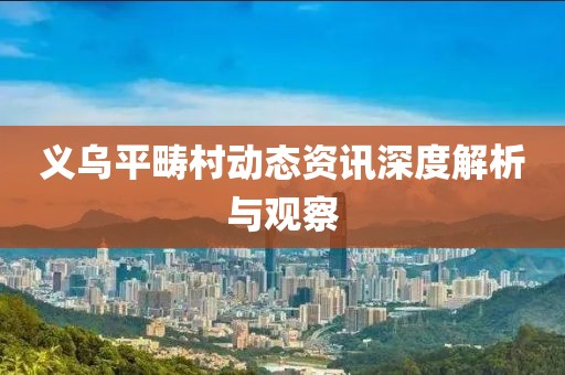 義烏平疇村動態(tài)資訊深度解析與觀察