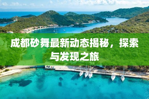 成都砂舞最新動(dòng)態(tài)揭秘，探索與發(fā)現(xiàn)之旅