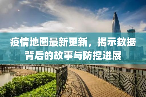 疫情地圖最新更新，揭示數(shù)據(jù)背后的故事與防控進展