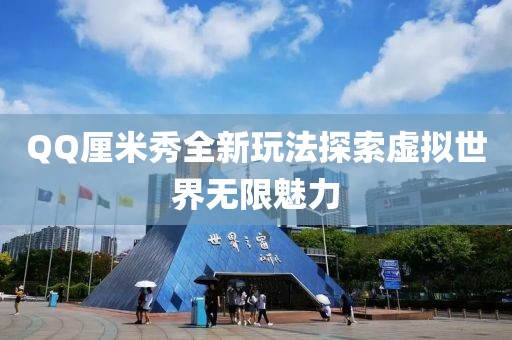 QQ厘米秀全新玩法探索虛擬世界無限魅力