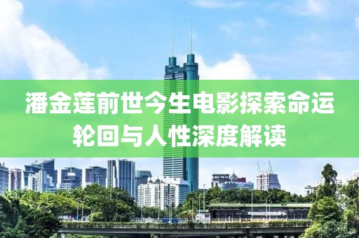 潘金蓮前世今生電影探索命運(yùn)輪回與人性深度解讀