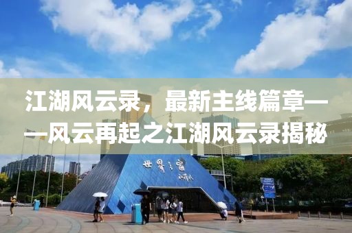 江湖風(fēng)云錄，最新主線篇章——風(fēng)云再起之江湖風(fēng)云錄揭秘