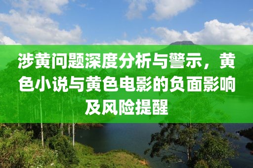 涉黃問題深度分析與警示，黃色小說與黃色電影的負面影響及風(fēng)險提醒
