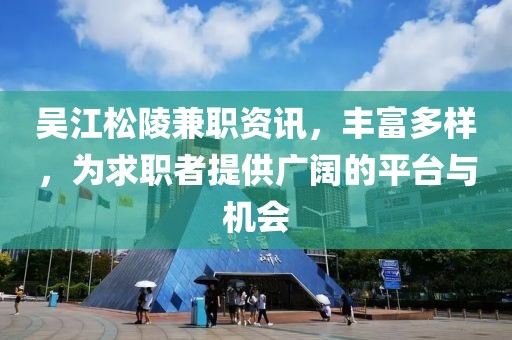 吳江松陵兼職資訊，豐富多樣，為求職者提供廣闊的平臺與機會