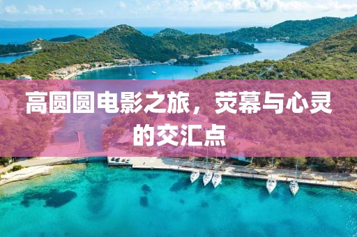 高圓圓電影之旅，熒幕與心靈的交匯點