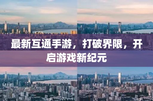 最新互通手游，打破界限，開啟游戲新紀元