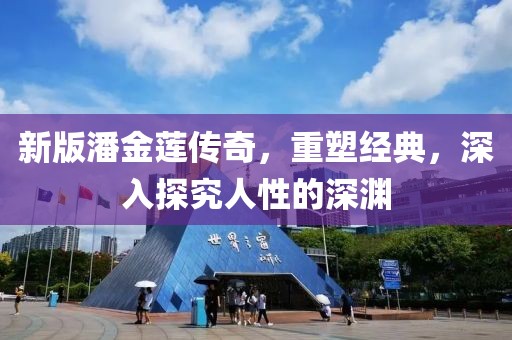 新版潘金蓮傳奇，重塑經(jīng)典，深入探究人性的深淵