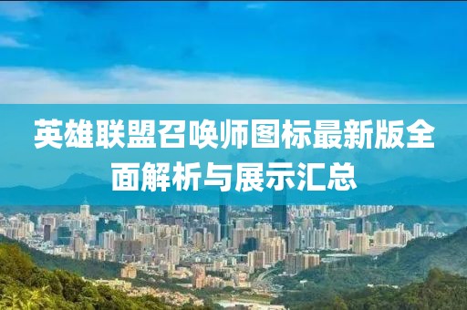英雄聯(lián)盟召喚師圖標最新版全面解析與展示匯總
