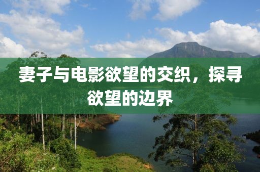 妻子與電影欲望的交織，探尋欲望的邊界