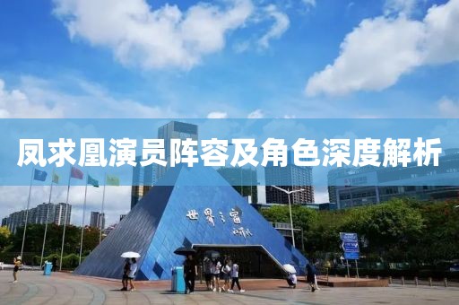 鳳求凰演員陣容及角色深度解析