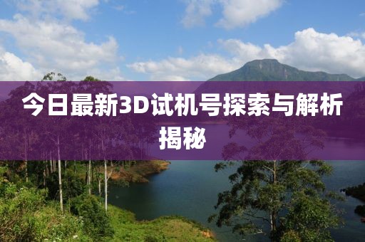 今日最新3D試機(jī)號(hào)探索與解析揭秘
