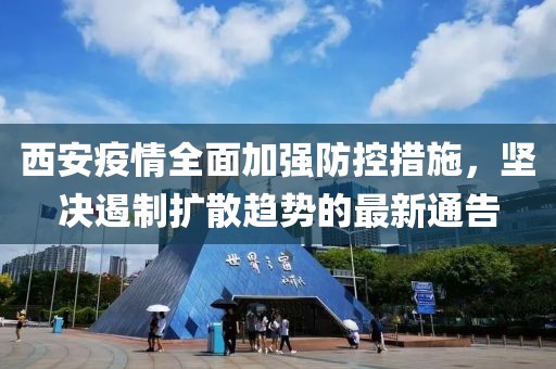 西安疫情全面加強(qiáng)防控措施，堅(jiān)決遏制擴(kuò)散趨勢的最新通告
