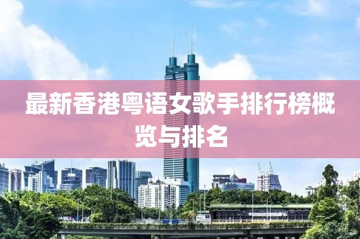 最新香港粵語女歌手排行榜概覽與排名