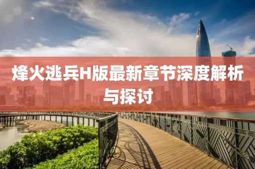 烽火逃兵H版最新章節(jié)深度解析與探討