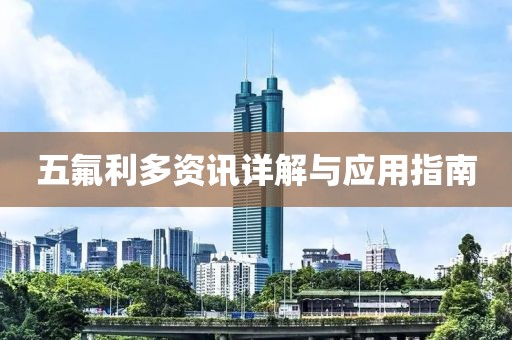 五氟利多資訊詳解與應(yīng)用指南