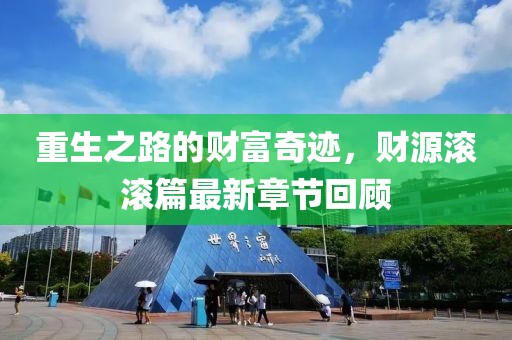 重生之路的財(cái)富奇跡，財(cái)源滾滾篇最新章節(jié)回顧