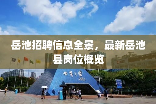 岳池招聘信息全景，最新岳池縣崗位概覽