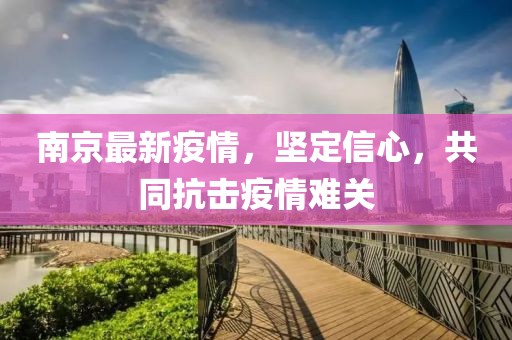 南京最新疫情，堅(jiān)定信心，共同抗擊疫情難關(guān)