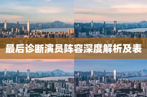 最后診斷演員陣容深度解析及表
