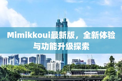 Mimikkoui最新版，全新體驗(yàn)與功能升級(jí)探索