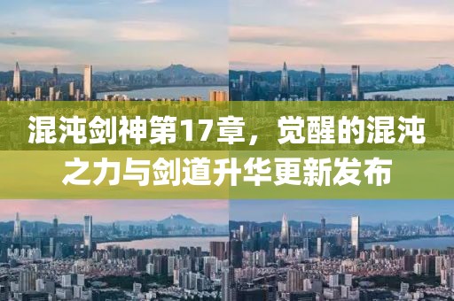 混沌劍神第17章，覺(jué)醒的混沌之力與劍道升華更新發(fā)布