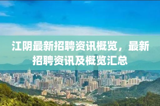 江陰最新招聘資訊概覽，最新招聘資訊及概覽匯總